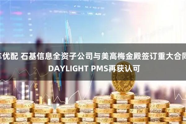 车优配 石基信息全资子公司与美高梅金殿签订重大合同, DAYLIGHT PMS再获认可