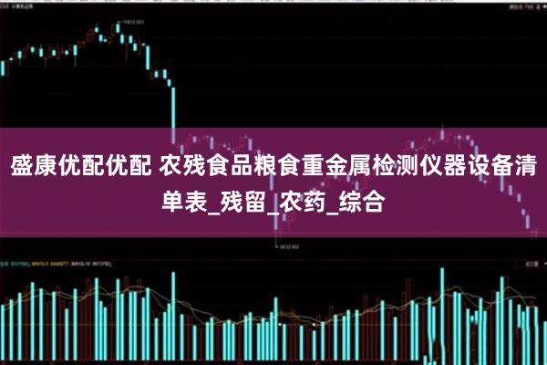 盛康优配优配 农残食品粮食重金属检测仪器设备清单表_残留_农药_综合